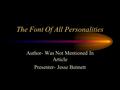 The Font Of All Personalities Author- Was Not Mentioned In Article Presenter- Jesse Bennett.