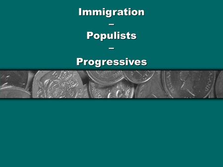 Immigration – Populists – Progressives. Your Turn What does gilded mean? Why does the term apply to the late 1800s, early 1900s?