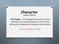 Character Creative Writing Unit Target: I can integrate research to create authentic and realistic details to short fiction writing that emphasizes character.