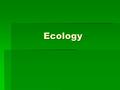 Ecology. Ecology  “study of the interactions between the organisms and their environment”