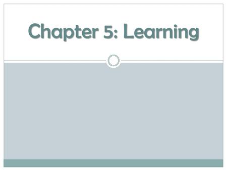 Chapter 5: Learning. Learning A relatively permanent change in behavior that is brought about by experience  Not due to nature (getting taller)  Not.