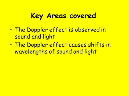 Key Areas covered The Doppler effect is observed in sound and light The Doppler effect causes shifts in wavelengths of sound and light.