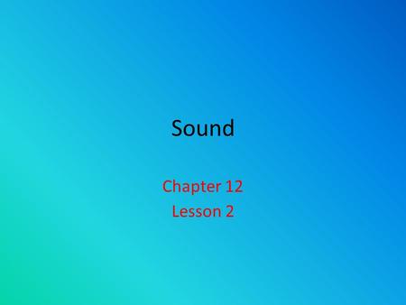 Sound Chapter 12 Lesson 2. Sound Stay quiet for 30 seconds. Write the sounds you hear. ___________________.