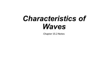 Characteristics of Waves Chapter 15.2 Notes. Wave Properties There are several wave properties, such as amplitude, wavelength, period, and frequency Amplitude.