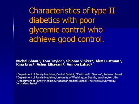 Characteristics of type II diabetics with poor glycemic control who achieve good control. Michal Shani ¹, Tom Taylor ², Shlomo Vinker ¹, Alex Lustman ¹,