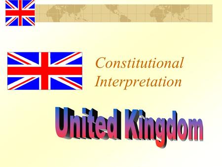 Constitutional Interpretation. BACKGROUND INFO No written constitution, i.e. no supra- legislative yardstick to measure the constitutionality of a statute.