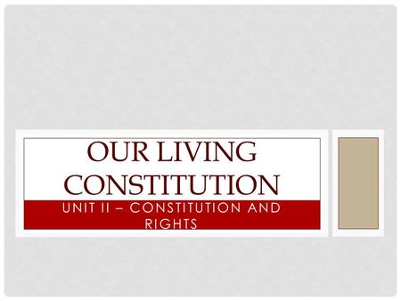 UNIT II – CONSTITUTION AND RIGHTS OUR LIVING CONSTITUTION.