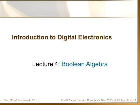 © 2009 Pearson Education, Upper Saddle River, NJ 07458. All Rights ReservedFloyd, Digital Fundamentals, 10 th ed Introduction to Digital Electronics Lecture.