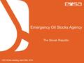 Emergency Oil Stocks Agency The Slovak Republic CEE NOIAs meeting, April 20th, 2015.