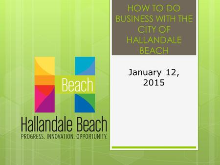 HOW TO DO BUSINESS WITH THE CITY OF HALLANDALE BEACH January 12, 2015.