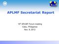 LOGO 19 th APLMF Forum meeting Cebu, Philippines Nov. 8, 2012 APLMF Secretariat Report.