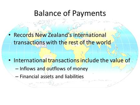 Balance of Payments Records New Zealand's international transactions with the rest of the world International transactions include the value of – Inflows.