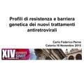 Profili di resistenza e barriera genetica dei nuovi trattamenti antiretrovirali Carlo Federico Perno Catania 10 Novembre 2015.