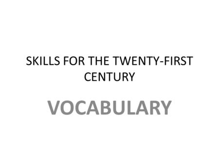 SKILLS FOR THE TWENTY-FIRST CENTURY VOCABULARY TO ANALYZE / ANALYSE (v) Meaning : to examine the details very carefully We need to analyze our results.