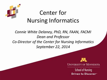 Center for Nursing Informatics Connie White Delaney, PhD, RN, FAAN, FACMI Dean and Professor Co-Director of the Center for Nursing Informatics September.