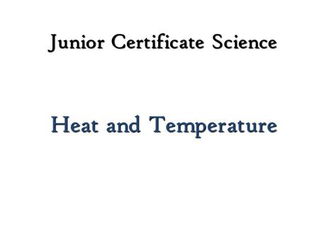 Junior Certificate Science Heat and Temperature. What is Heat? A type of ENERGY!!! Energy is the ability to work!! Work is done when something is moved!!