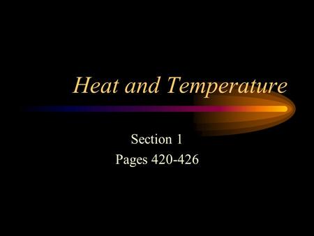 Heat and Temperature Section 1 Pages 420-426 temperature A measure of the average kinetic energy of the particles of an object.