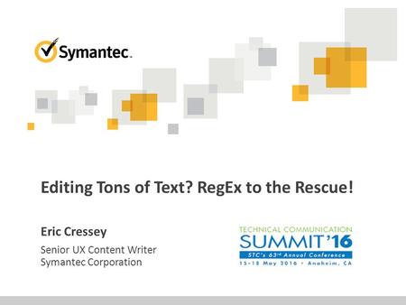 Editing Tons of Text? RegEx to the Rescue! Eric Cressey Senior UX Content Writer Symantec Corporation.