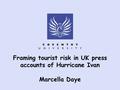 Framing tourist risk in UK press accounts of Hurricane Ivan Marcella Daye.