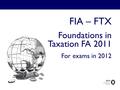 FIA – FTX Foundations in Taxation FA 2011 For exams in 2012.