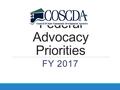 Federal Advocacy Priorities FY 2017. COSCDA Federal Advocacy Priorities.