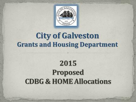 City of Galveston Grants and Housing Department. Objective The development of viable urban communities by providing decent housing and a suitable living.