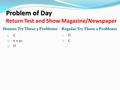 Problem of Day Problem of Day Return Test and Show Magazine/Newspaper Honors Try These 3 Problems Regular Try These 2 Problems 1. C 2. x = 50 3. D 1. D.