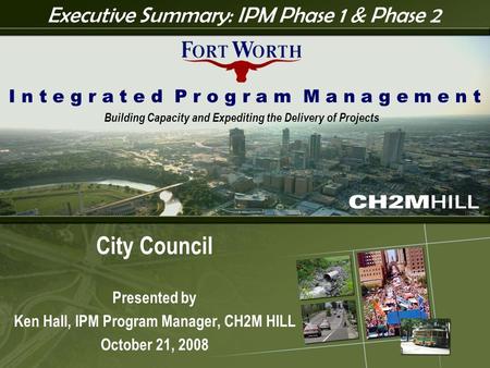 I P M 1 City Council Presented by Ken Hall, IPM Program Manager, CH2M HILL October 21, 2008 I n t e g r a t e d P r o g r a m M a n a g e m e n t Executive.