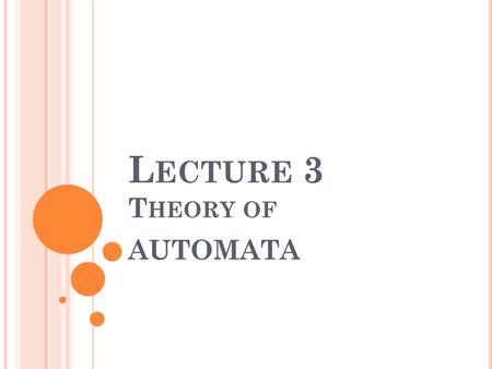 L ECTURE 3 T HEORY OF AUTOMATA. E QUIVALENT R EGULAR E XPRESSIONS Definition Two regular expressions are said to be equivalent if they generate the same.