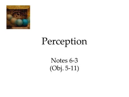 Perception Notes 6-3 (Obj. 5-11). Depth Perception Visual Cliff Depth perception enables us to judge distances. Gibson and Walk (1960) suggested that.