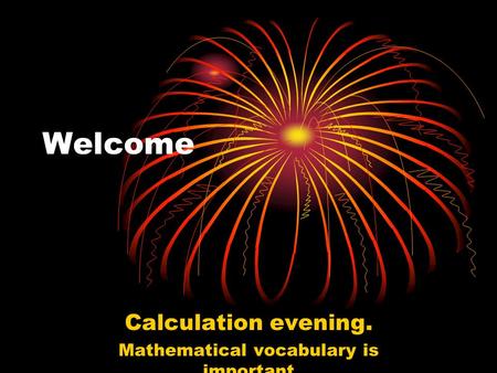 Welcome Calculation evening. Mathematical vocabulary is important.