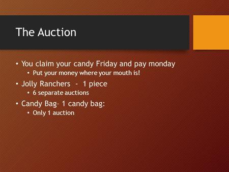 The Auction You claim your candy Friday and pay monday Put your money where your mouth is! Jolly Ranchers - 1 piece 6 separate auctions Candy Bag– 1 candy.