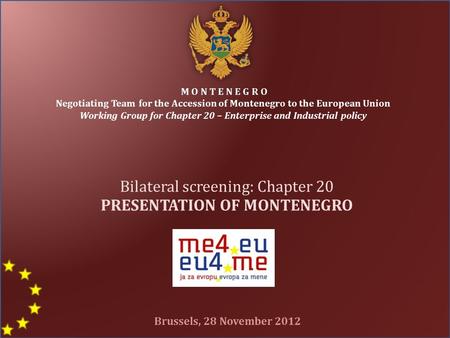 M O N T E N E G R O Negotiating Team for the Accession of Montenegro to the European Union Working Group for Chapter 20 – Enterprise and Industrial policy.