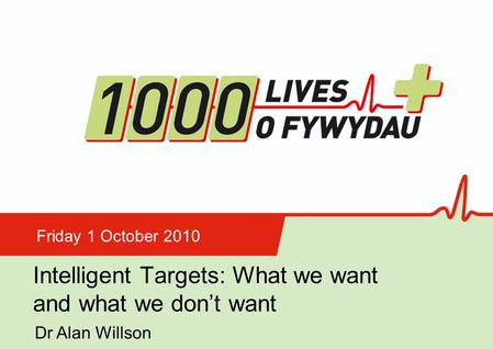 Insert name of presentation on Master Slide Intelligent Targets: What we want and what we don’t want Friday 1 October 2010 Dr Alan Willson.