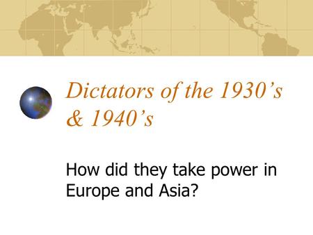 Dictators of the 1930’s & 1940’s How did they take power in Europe and Asia?