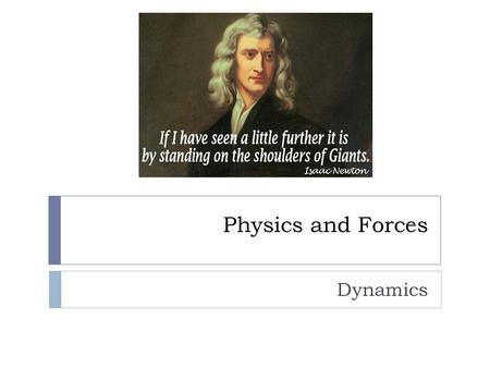 Physics and Forces Dynamics Newton’s Laws of Motion  Newton's laws are only valid in inertial reference frames:  This excludes rotating and accelerating.