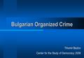 Bulgarian Organized Crime Tihomir Bezlov Center for the Study of Democracy 2006.