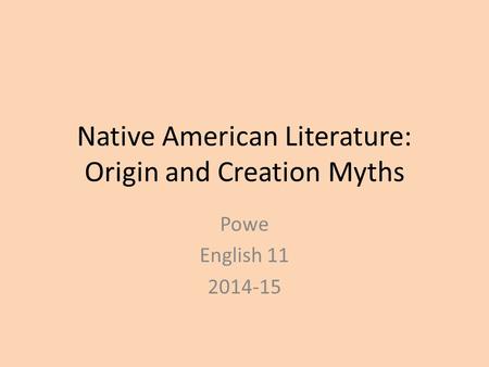 Native American Literature: Origin and Creation Myths Powe English 11 2014-15.