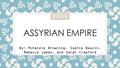 ASSYRIAN EMPIRE By: McKenzie Browning, Sophie Beavin, Rebecca James, and Sarah Crawford.