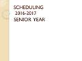 SCHEDULING 2016-2017 SENIOR YEAR. GRADUATION REQUIREMENTS English4 credits Math3 credits Science3 credits Social Studies3 credits Physical Education 1.