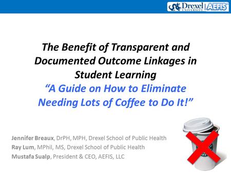 The Benefit of Transparent and Documented Outcome Linkages in Student Learning “A Guide on How to Eliminate Needing Lots of Coffee to Do It!” Jennifer.