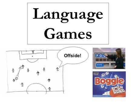 Language Games Offside!. Language Game Theory – Ludwig Wittgenstein An Austrian general said to someone: 'I shall think of you after my death, if that.