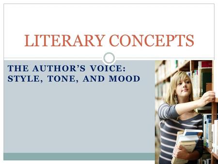 THE AUTHOR’S VOICE: STYLE, TONE, AND MOOD LITERARY CONCEPTS.