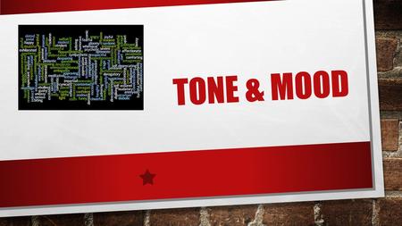 TONE & MOOD. WHAT IS MOOD? OVERALL FEELING OF THE WORK (ATMOSPHERE) THE EMOTIONS THE READER FEELS WHILE READING IMAGES, DIALOGUE, SETTING & PLOT ARE USED.