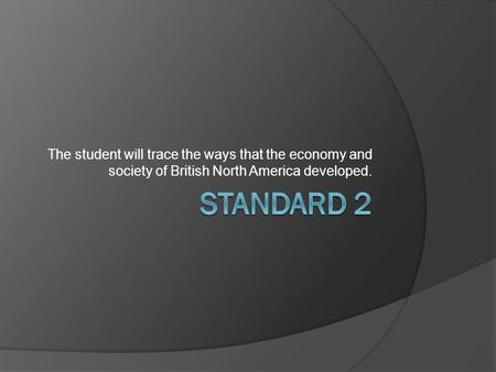 The student will trace the ways that the economy and society of British North America developed.