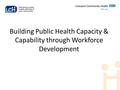 Building Public Health Capacity & Capability through Workforce Development.