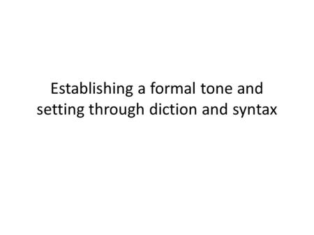 Establishing a formal tone and setting through diction and syntax.