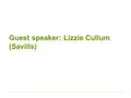 Guest speaker: Lizzie Cullum (Savills). savills.com Viability Testing of CIL and Local Plans Effective Practice Lizzie Cullum BA (Hons) MRICS Surveyor,