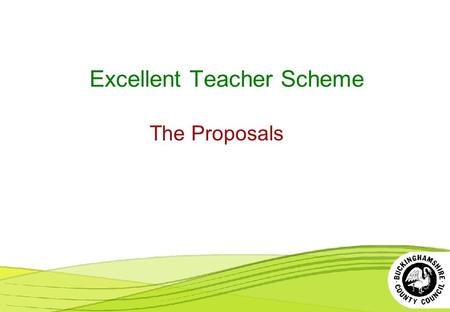 Excellent Teacher Scheme The Proposals. The Excellent Teacher Scheme - Proposals A new scheme for excellent teachers is proposed with effect from September.