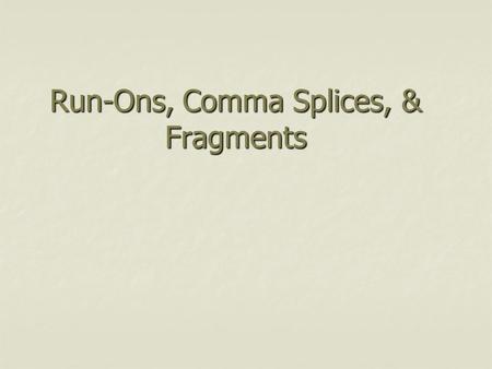 Run-Ons, Comma Splices, & Fragments. Sentence Errors The majority of errors in sentence writing are in three specific areas: Run-ons Run-ons Fragments.